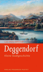 Title: Deggendorf: Kleine Stadtgeschichte, Author: Lutz-Dieter Behrendt