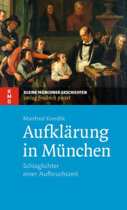 Title: Aufklärung in München: Schlaglichter einer Aufbruchszeit, Author: Manfred Knedlik