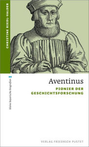 Title: Aventinus: Pionier der Geschichtsforschung, Author: Christine Riedl-Valder