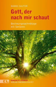 Title: Gott, der nach mir schaut: Besinnungsnachmittage mit Senioren, Author: Hanns Sauter