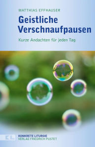 Title: Geistliche Verschnaufpausen: Kurze Andachten für jeden Tag, Author: Matthias Effhauser