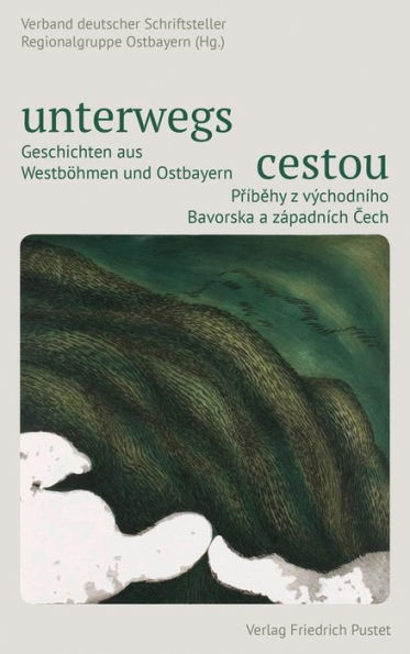 unterwegs cestou: Geschichten aus Westböhmen und Ostbayern Príbehy z východního Bavorska a západních Cech