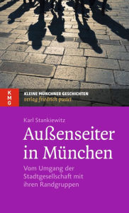 Title: Außenseiter in München: Vom Umgang der Stadtgesellschaft mit ihren Randgruppen, Author: Karl Stankiewitz
