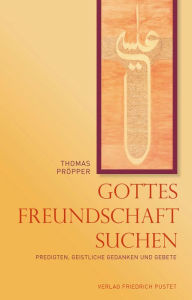 Title: Gottes Freundschaft suchen: Predigten, geistliche Gedanken und Gebete, Author: Thomas Pröpper