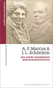Title: A. F. Marcus & J. L. Schönlein: 100 Jahre Bamberger Medizingeschichte, Author: Gerhard Aumüller