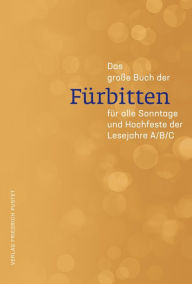 Title: Das große Buch der Fürbitten: für alle Sonntage und Hochfeste der Lesejahre A/B/C, Author: Guido Fuchs