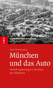 Title: München und das Auto: Verkehrsplanung im Zeichen der Moderne, Author: Axel Winterstein