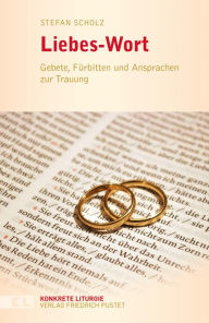 Title: Liebes-Wort: Gebete, Fürbitten und Ansprachen zur Trauung, Author: Stefan Scholz