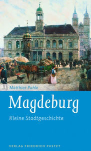 Title: Magdeburg: Kleine Stadtgeschichte, Author: Matthias Puhle