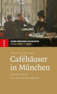 Title: Caféhäuser in München: Geschichte(n) aus drei Jahrhunderten, Author: Christine Riedl-Valder