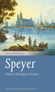 Title: Speyer: Kleine Stadtgeschichte, Author: Hans Ammerich