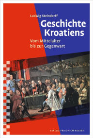 Title: Geschichte Kroatiens: Vom Mittelalter bis zur Gegenwart, Author: Ludwig Steindorff