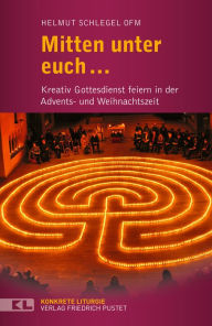 Title: Mitten unter euch ...: Kreativ Gottesdienst feiern in der Advents- und Weihnachtszeit, Author: Helmut Schlegel