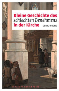 Title: Kleine Geschichte des schlechten Benehmens in der Kirche, Author: Guido Fuchs