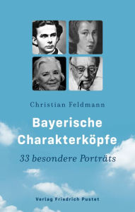 Title: Bayerische Charakterköpfe: 33 besondere Porträts, Author: Christian Feldmann