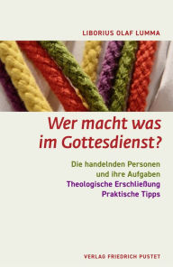 Title: Wer macht was im Gottesdienst?: Die handelnden Personen und ihre Aufgaben., Author: Liborius Olaf Lumma