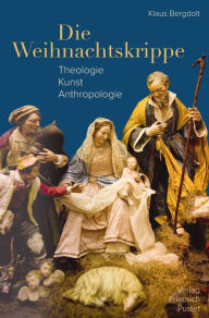 Title: Die Weihnachtskrippe: Theologie - Kunst - Anthropologie, Author: Klaus Bergdolt