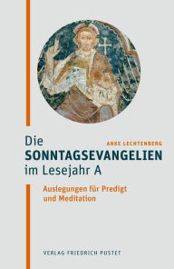 Title: Die Sonntagsevangelien im Lesejahr A: Auslegungen für Predigt und Meditation, Author: Anke Lechtenberg