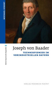 Title: Joseph von Baader: Technikpionier im vorindustriellen Bayern, Author: Michael Eckert