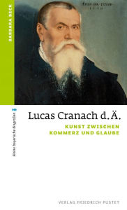 Title: Lucas Cranach d. Ä.: Kunst zwischen Kommerz und Glaube, Author: Barbara Beck