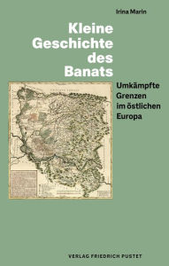 Title: Kleine Geschichte des Banats: Umkämpfte Grenzen im östlichen Europa, Author: Irina Marin