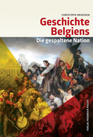 Title: Geschichte Belgiens: Die gespaltene Nation, Author: Christoph Driessen