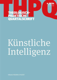 Title: Künstliche Intelligenz: Theologisch-praktische Quartalschrift 4/2024, Author: Die Professoren u. Professorinnen der Fakultät für Theologie der Kath. Privat-Universität Linz