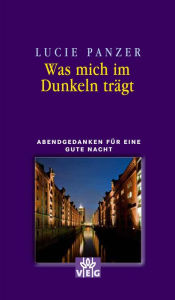 Title: Was mich im Dunkeln trägt: Abendgedanken für eine gute Nacht, Author: Lucie Panzer