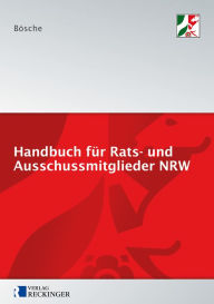 Title: Handbuch für Rats- und Ausschussmitglieder in Nordrhein-Westfalen: Kommunalrechtliche Grundlagen, Author: Ernst-Dieter Bösche