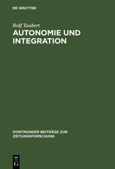 Autonomie und Integration: Das Arbeiter-Blatt Lennep. Eine Fallstudie zur Theorie und Geschichte von Arbeiterpresse und Arbeiterbewegung 1848-1850