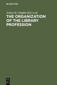 Title: The organization of the library profession: A symposium based on contributions to the 37th session of the IFLA General Council, Liverpool, 1971, Author: Arthur H. Chaplin