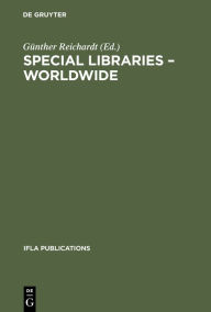 Title: Special Libraries Worldwide: A Collection of Papers Prepared for the Section of Special Libraries, Author: Günther Reichardt
