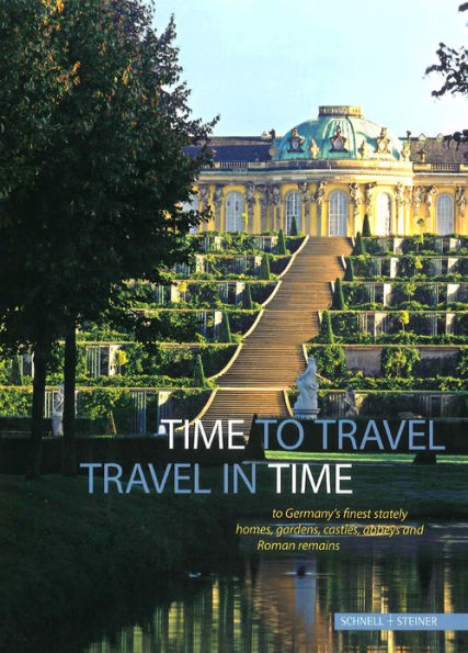 Time to Travel: Travel in Time to Germany's Finest Stately Homes, Gardens, Castles, Abbeys and Roman Remains