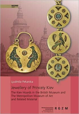 Jewellery of Princely Kiev: The Kiev Hoards in the British Museum and The Metropolitan Museum of Art and Related Material