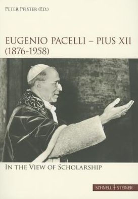 Eugenio Pacelli - Pius XII. (1876-1958) In the View of Scholarship