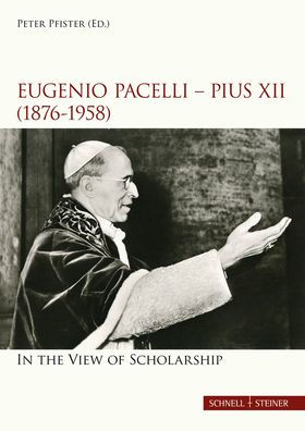 Eugenio Pacelli - Pius XII. (1876-1958) In the View of Scholarship