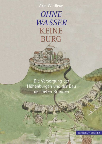 Ohne Wasser keine Burg: Die Versorgung der Hohenburgen und der Bau der tiefen Brunnen