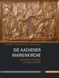 Title: Die Aachener Marienkirche: Aspekte ihrer Archaologie und fruhen Geschichte, Author: Clemens M M Bayer