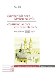 Title: Konnen wir noch Kirchen bauen?' / 'Possiamo ancora costruire chiese?: Emil Steffann und sein / e il suo Atelier, Author: Tino Grisi