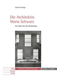Title: Die Architektin Maria Schwarz: Ein Leben fur den Kirchenbau, Author: Annette Krapp