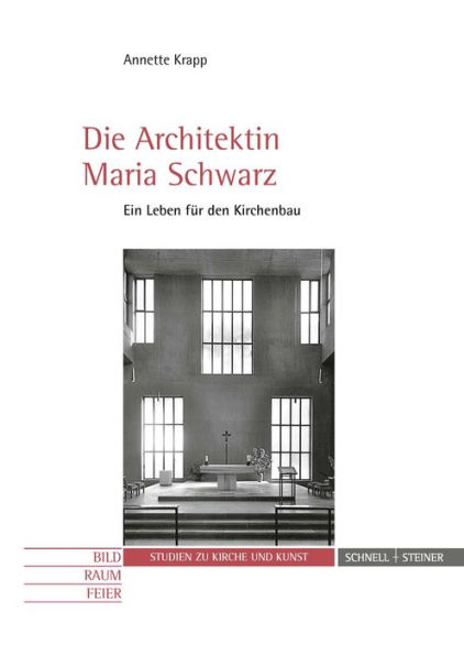 Die Architektin Maria Schwarz: Ein Leben fur den Kirchenbau