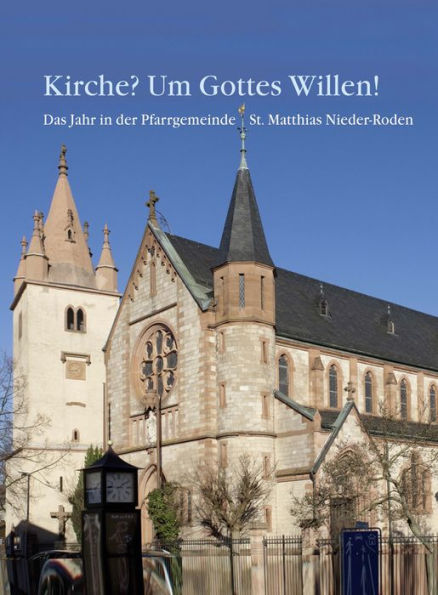 Kirche? Um Gottes Willen!: Das Jahr in der Pfarrgemeinde St. Matthias Nieder-Roden