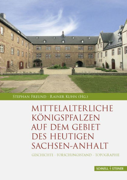 Mittelalterliche Konigspfalzen auf dem Gebiet des heutigen Sachsen-Anhalt: Geschichte - Forschungsstand - Topographie