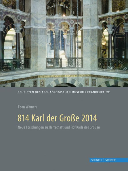 814 Karl der Grosse 2014: Archaologische und historische Beitrage zu Pfalzen, Herrschaft und Recht um 800