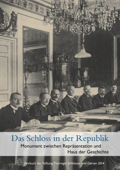 Das Schloss in der Republik. Monument zwischen Reprasentation und Haus der Geschichte: Jahrbuch der Stiftung Thuringer Schlosser und Garten Band 18 - 2014