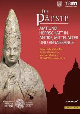 Die Papste: Amt und Herrschaft in Antike, Mittelalter und Renaissance