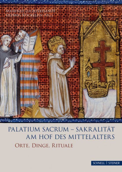 Palatium Sacrum - Sakralitat am Hof des Mittelalters: Orte, Dinge, Rituale