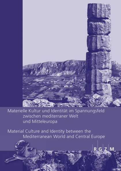 Materielle Kultur und Identitat im Spannungsfeld zwischen mediterraner Welt und Mitteleuropa / Material Culture and Identity between the Mediterranean World and Central Europe