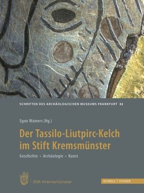 Der Tassilo-Liutpirc-Kelch aus dem Stift Kremsmunster: Geschichte - Archaologie - Kunst