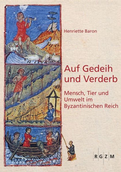 Auf Gedeih und Verderb: Mensch, Tier und Umwelt im Byzantinischen Reich